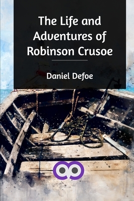 The Life and Adventures of Robinson Crusoe by Daniel Defoe