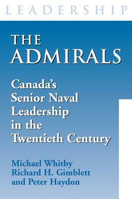 The Admirals: Canada's Senior Naval Leadership in the Twentieth Century by Peter Haydon, Michael Whitby, Richard H. Gimblett