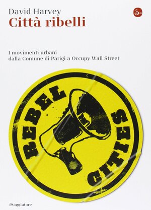 Città ribelli. I movimenti urbani dalla Comune di Parigi a Occupy Wall Street by David Harvey