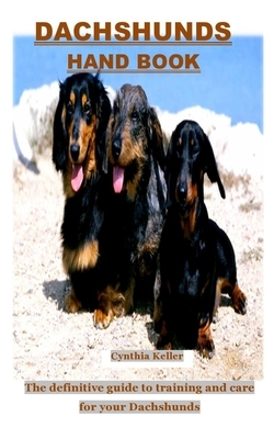 Dachshunds Hand Book: The definitive guide to training and care for your Dachshunds by Cynthia Keller