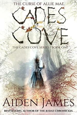Cades Cove—The Curse of Allie Mae: A Supernatural Thriller by Aiden James