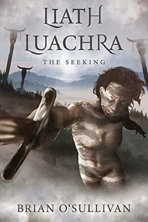 Liath Luachra: The Seeking by Brian O'Sullivan