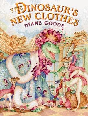 The Dinosaur's New Clothes: A Retelling of the Hans Christian Andersen Tale by Diane Goode, Diane Goode