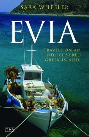 Evia: Travels on an Undiscovered Greek Island by Sara Wheeler