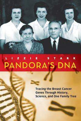 Pandora's DNA: Tracing the Breast Cancer Genes Through History, Science, and One Family Tree by Lizzie Stark