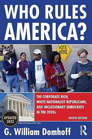 Who Rules America?: The Corporate Rich, White Nationalist Republicans, and Inclusionary Democrats in the 2020s by G. William Domhoff