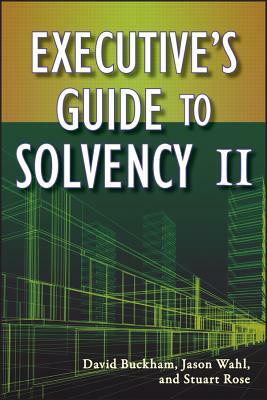 Executive's Guide to Solvency II by Stuart Rose, David Buckham, Jason Wahl