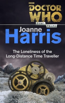 Doctor Who: The Loneliness of the Long-Distance Time Traveller by Joanne Harris