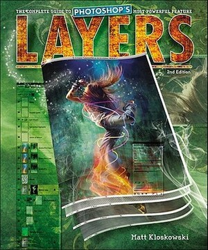 Layers: The Complete Guide to Photoshop's Most Powerful Feature by Matt Kloskowski