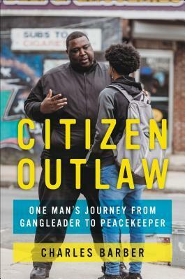 Citizen Outlaw: One Man's Journey from Gangleader to Peacekeeper by Charles Barber