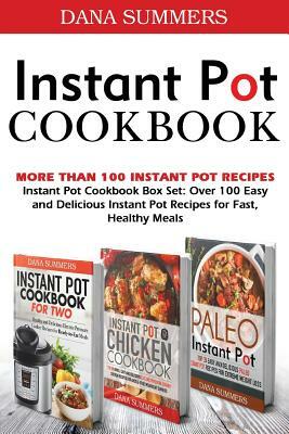 Instant Pot Cookbook: Instant Pot Cookbook Box Set: Over 100 Easy and Delicious Instant Pot Recipes for Fast, Healthy Meals by Dana Summers