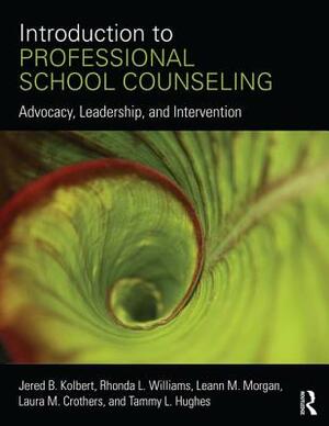 Introduction to Professional School Counseling: Advocacy, Leadership, and Intervention by Jered B. Kolbert, Laura M. Crothers, Tammy L. Hughes