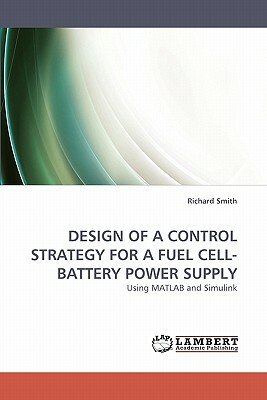 Design of a Control Strategy for a Fuel Cell-Battery Power Supply by Smith Richard, Richard Smith