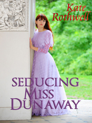 Seducing Miss Dunaway by Kate Rothwell