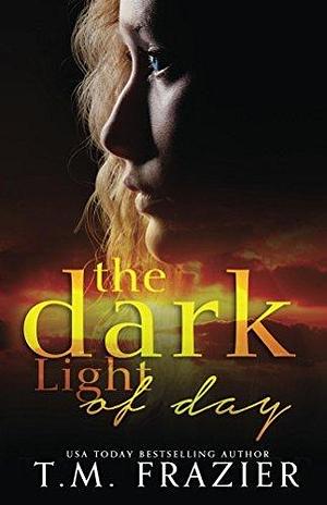 The Dark Light of Day by T.M. Frazier, T.M. Frazier