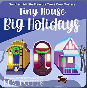 Tiny House, Big Holidays by M.Z. Potts, M.Z. Potts