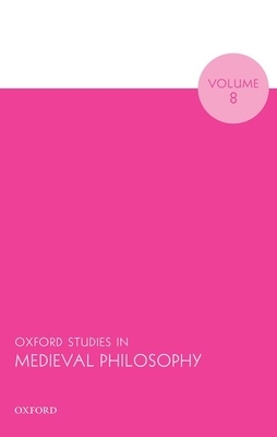 Oxford Studies in Medieval Philosophy Volume 8 by 