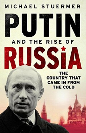 Putin And The Rise Of Russia by Michael Stuermer
