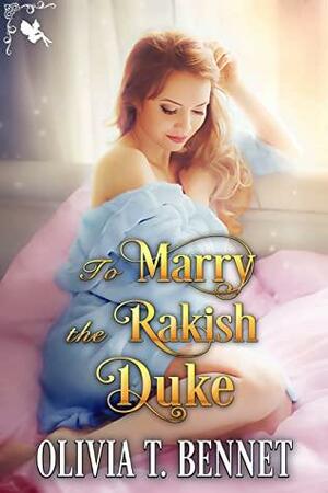 To Marry the Rakish Duke by Olivia T. Bennet