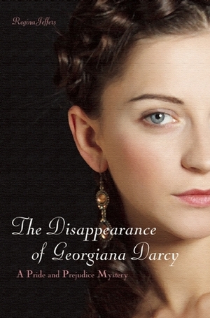 The Disappearance of Georgiana Darcy by Regina Jeffers