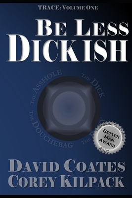 Be Less Dickish: These are the Archetypes of Men by David Coates, Corey Kilpack