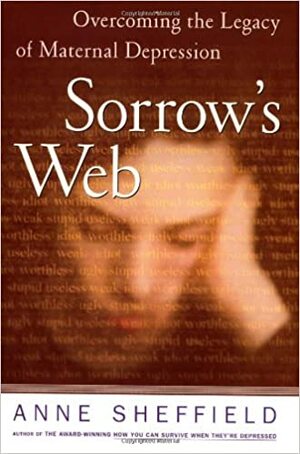 Sorrow's Web : Overcoming the Legacy of Maternal Depression by Anne Sheffield