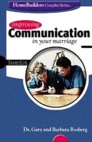 Improving Communication in Your Marriage by Barbara Rosberg, Gary Rosberg