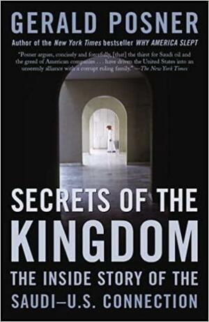 Secrets of the Kingdom: The Inside Story of the Saudi-U.S. Connection by Gerald Posner