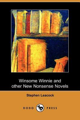 Winsome Winnie and Other New Nonsense Novels (Dodo Press) by Stephen Leacock
