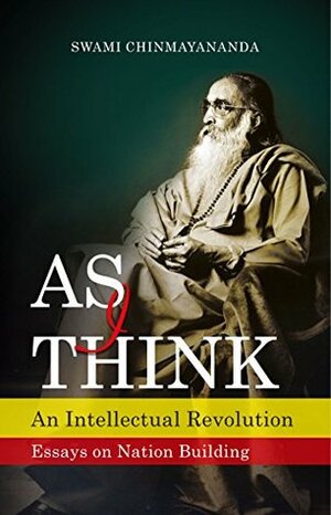 AS I THINK: An Intellectual Revolution Essays On Nation Building by Chinmayananda Saraswati