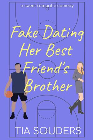Fake Dating Her Best Friend's Brother by Tia Souders