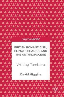 British Romanticism, Climate Change, and the Anthropocene: Writing Tambora by David Higgins