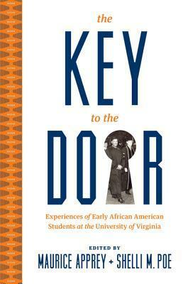 The Key to the Door: Experiences of Early African American Students at the University of Virginia by Shelli M Poe, Maurice Apprey