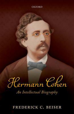 Hermann Cohen: An Intellectual Biography by Frederick C. Beiser