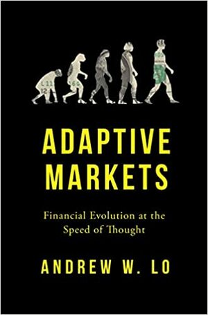 Adaptive Markets: Financial Evolution at the Speed of Thought by Andrew W. Lo