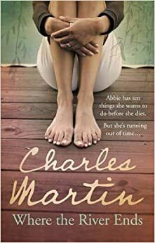 WHERE THE RIVER ENDS: A novel. by Charles Martin