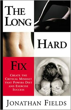 The Long Hard Fix: Create the Critical Mindset That Powers Diet & Exercise Success by Jonathan Fields