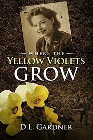 Where the Yellow Violets Grow: A WWII sweet romance by John Renehan, Samantha Bohrman, Dianne Lynn Gardner, Les Solot Les, D.L. Gardner, Cristina Pippa