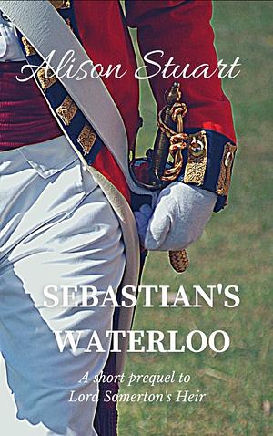 Sebastian's Waterloo by Alison Stuart, Alison Stuart