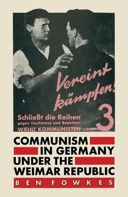 Communism in Germany Under the Weimar Republic by Ben Fowkes