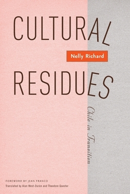 Cultural Residues, Volume 18: Chile in Transition by Nelly Richard
