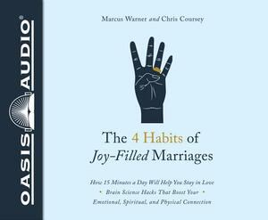 The 4 Habits of Joy Filled Marriages (Library Edition): How 15 Minutes a Day Will Help You Stay in Love by Chris Coursey, Marcus Warner