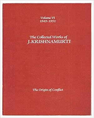 The Collected Works of J. Krishnamurti, Vol 6 1949-52: The Origin of Conflict by J. Krishnamurti