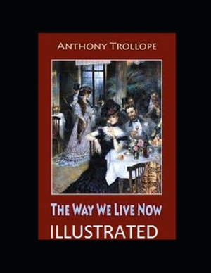 The Way We Live Now Illustrated by Anthony Trollope