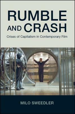 Rumble and Crash: Crises of Capitalism in Contemporary Film by Milo Sweedler