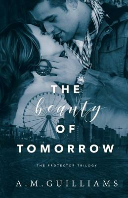 The Beauty of Tomorrow by A. M. Guilliams
