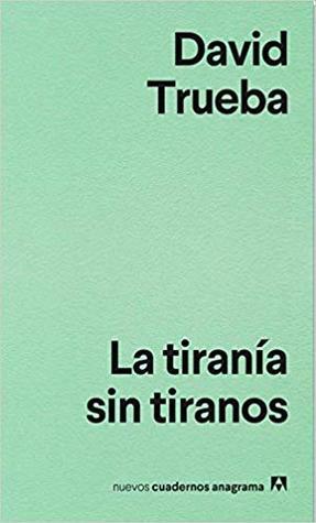 La tiranía sin tiranos by David Trueba