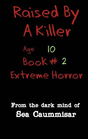 Raised By A Killer: Extreme Horror Book #2 Age 10 by 