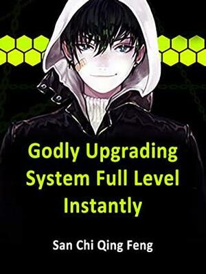 Godly Upgrading System: Full Level Instantly: Book 6 by San ChiQingFeng