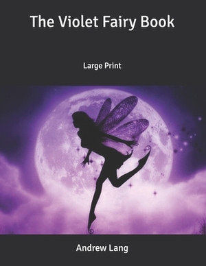 The Violet Fairy Book: Large Print by Andrew Lang